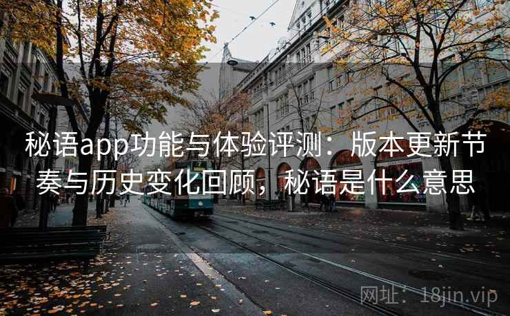 秘语app功能与体验评测：版本更新节奏与历史变化回顾，秘语是什么意思  第2张