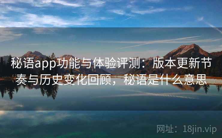 秘语app功能与体验评测：版本更新节奏与历史变化回顾，秘语是什么意思  第1张