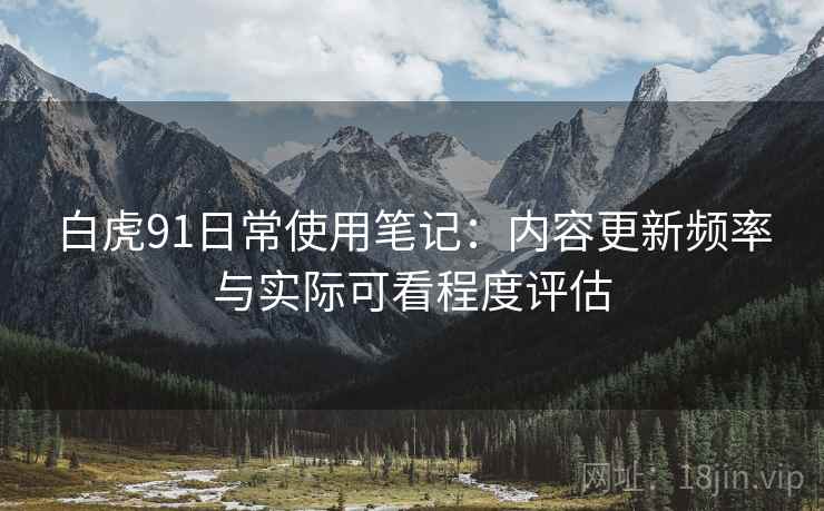 白虎91日常使用笔记：内容更新频率与实际可看程度评估  第2张